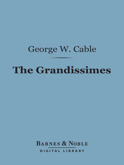 Title details for The Grandissimes (Barnes & Noble Digital Library) by George Washington Cable - Available